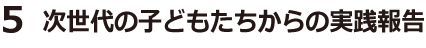 5.次世代の子どもたちからの実践報告